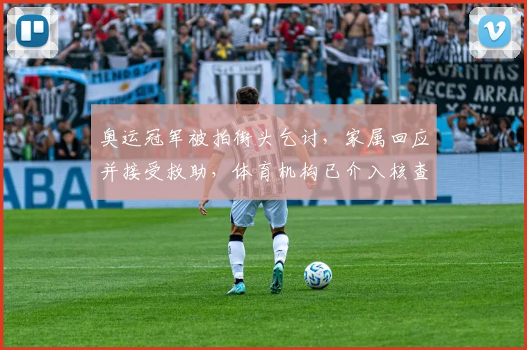 奥运冠军被拍街头乞讨，家属回应并接受救助，体育机构已介入核查