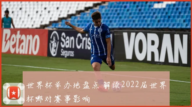 世界杯举办地盘点 解读2022届世界杯哪对赛事影响
