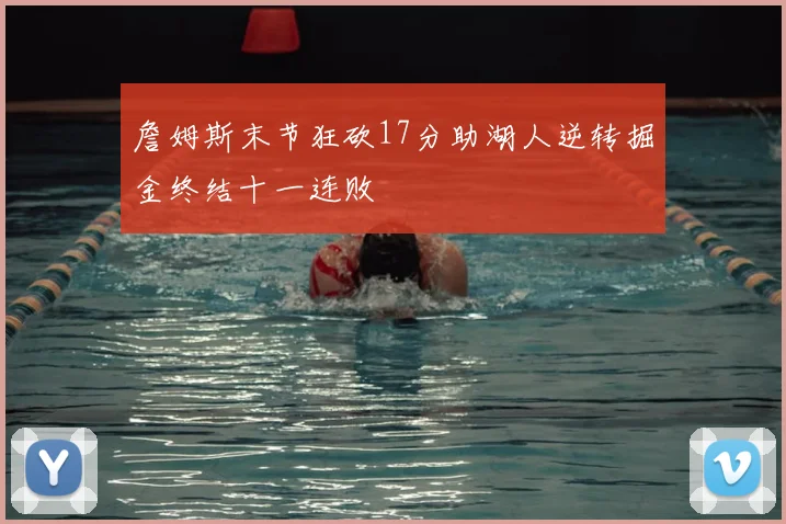 詹姆斯末节狂砍17分助湖人逆转掘金终结十一连败