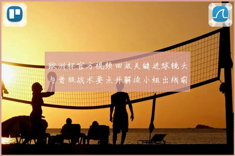 欧洲杯官方视频回放关键进球镜头与晋级战术要点并解读小组出线前景