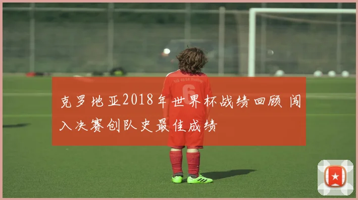 克罗地亚2018年世界杯战绩回顾 闯入决赛创队史最佳成绩
